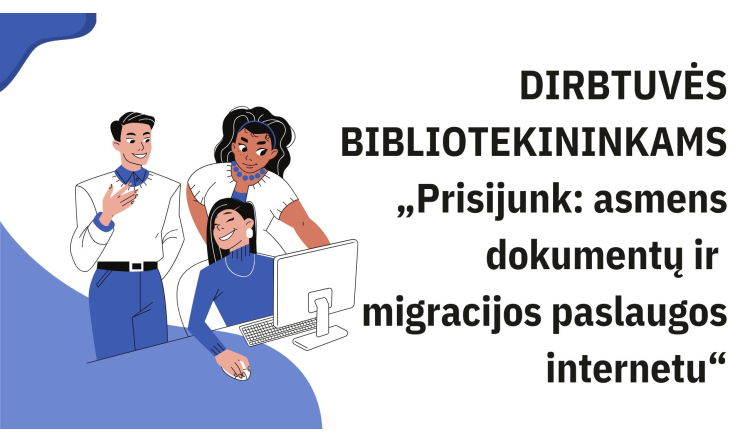 Dirbtuvės bibliotekininkams „Prisijunk: asmens dokumentų ir migracijos paslaugos internetu“. Projekto „Prisijungusi Lietuva: skaitmeninių įgūdžių tobulinimas“