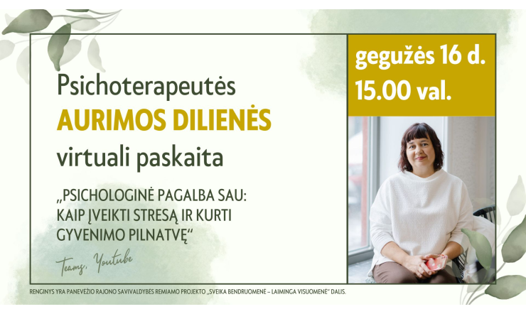 „Psichologinė pagalba sau: kaip įveikti stresą ir kurti gyvenimo pilnatvę“ . Psichoterapeutės Aurimos Dilienės nuotolinė paskaita