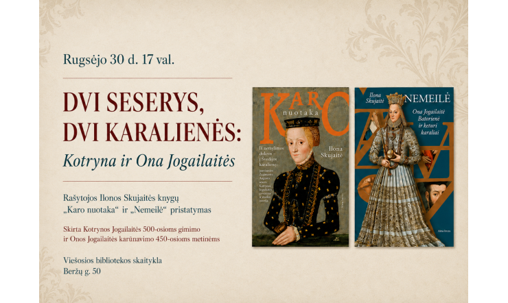 „Dvi seserys, dvi karalienės: Kotryna ir Ona Jogailaitės“. Susitikimas su rašytoja I. Skujaite, knygų  „Karo nuotaka“ ir „Nemeilė“ pristatymas. Skirta Kotrynos Jogailaitės 500-osioms gimimo ir Onos Jogailaitės karūnavimo 450-osioms metinėms 