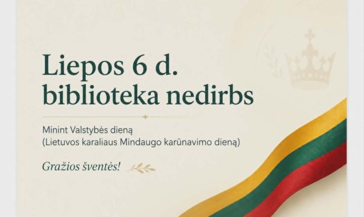 Biblioteka liepos 6 d. nedirbs.                     Valstybės (Lietuvos karaliaus Mindaugo karūnavimo) diena