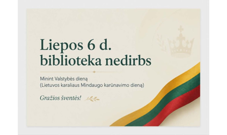 Biblioteka liepos 6 d. nedirbs.                     Valstybės (Lietuvos karaliaus Mindaugo karūnavimo) diena